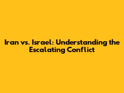 Iran vs. Israel: Understanding the Escalating Conflict