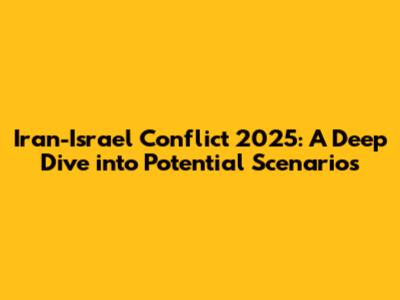 Iran-Israel Conflict 2025: A Deep Dive into Potential Scenarios