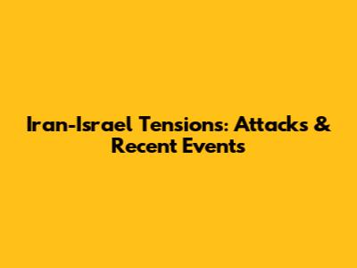 Iran-Israel Tensions: Attacks & Recent Events