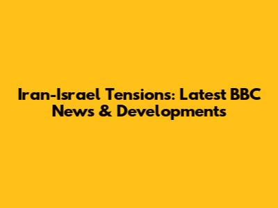 Iran-Israel Tensions: Latest BBC News & Developments