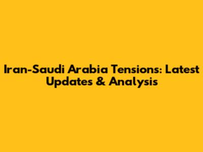 Iran-Saudi Arabia Tensions: Latest Updates & Analysis