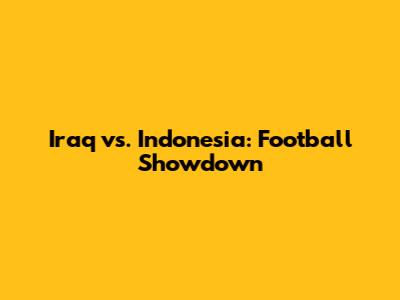 Iraq vs. Indonesia: Football Showdown