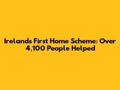 Ireland's First Home Scheme: Over 4,100 People Helped