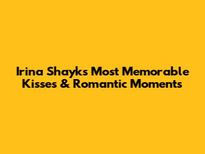 Irina Shayk's Most Memorable Kisses & Romantic Moments