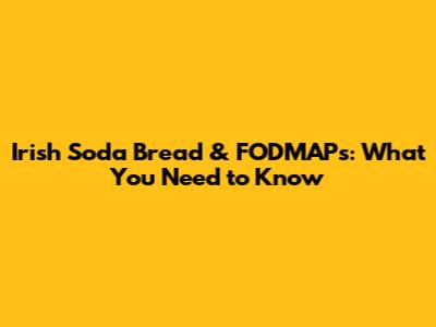 Irish Soda Bread & FODMAPs: What You Need to Know
