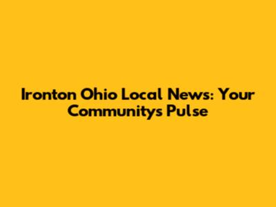 Ironton Ohio Local News: Your Community's Pulse