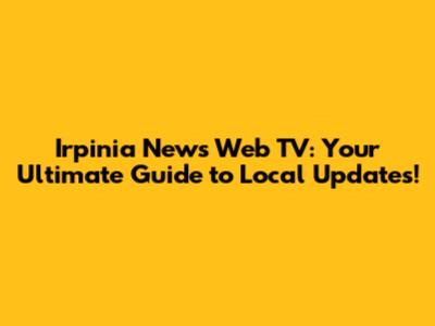 Irpinia News Web TV: Your Ultimate Guide to Local Updates!