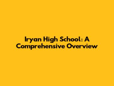 Iryan High School: A Comprehensive Overview