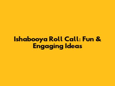 Ishabooya Roll Call: Fun & Engaging Ideas