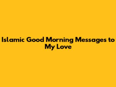 Islamic Good Morning Messages to My Love