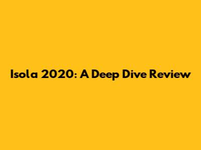 Isola 2020: A Deep Dive Review