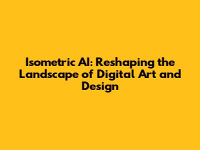 Isometric AI: Reshaping the Landscape of Digital Art and Design
