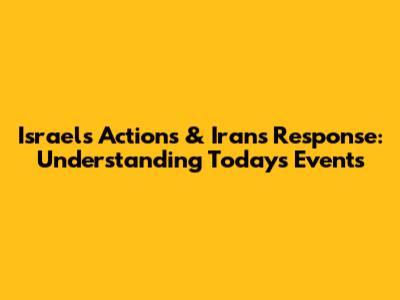 Israel's Actions & Iran's Response: Understanding Today's Events