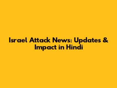 Israel Attack News: Updates & Impact in Hindi