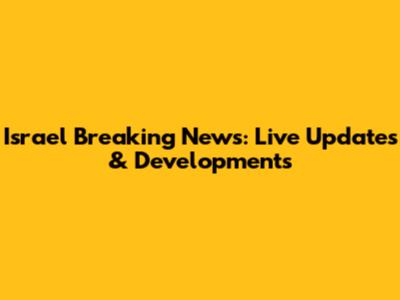 Israel Breaking News: Live Updates & Developments