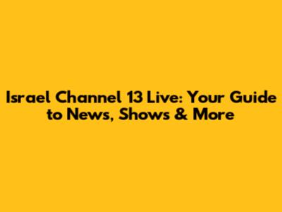 Israel Channel 13 Live: Your Guide to News, Shows & More