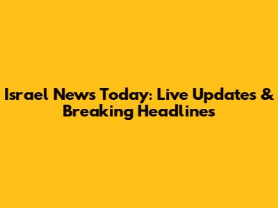 Israel News Today: Live Updates & Breaking Headlines