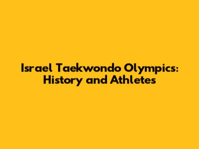 Israel Taekwondo Olympics: History and Athletes