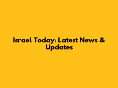 Israel Today: Latest News & Updates