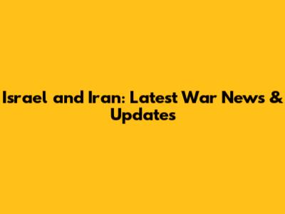 Israel and Iran: Latest War News & Updates