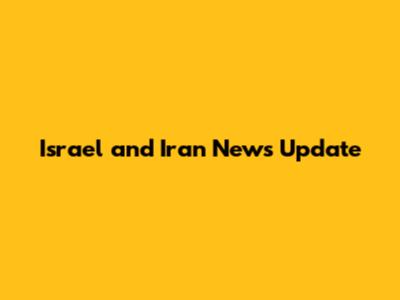 Israel and Iran News Update