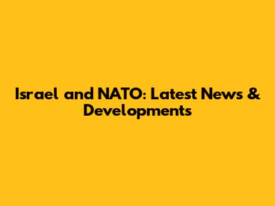 Israel and NATO: Latest News & Developments