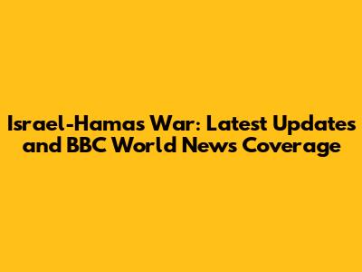 Israel-Hamas War: Latest Updates and BBC World News Coverage