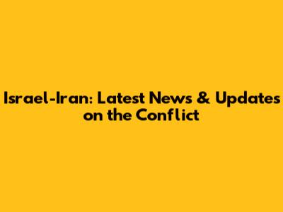 Israel-Iran: Latest News & Updates on the Conflict