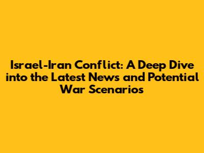 Israel-Iran Conflict: A Deep Dive into the Latest News and Potential War Scenarios