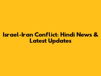 Israel-Iran Conflict: Hindi News & Latest Updates