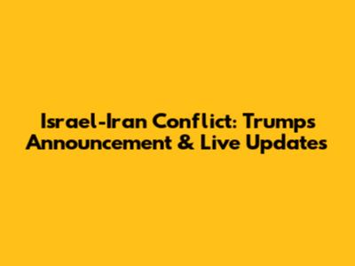 Israel-Iran Conflict: Trump's Announcement & Live Updates