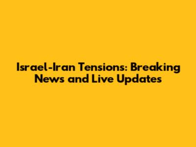 Israel-Iran Tensions: Breaking News and Live Updates
