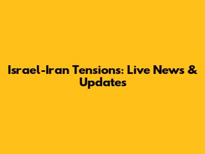 Israel-Iran Tensions: Live News & Updates