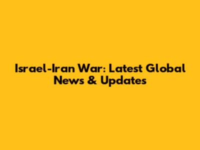 Israel-Iran War: Latest Global News & Updates
