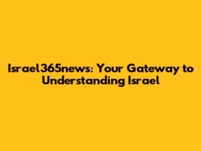 Israel365news: Your Gateway to Understanding Israel