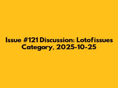 Issue #121 Discussion: Lotofissues Category, 2025-10-25