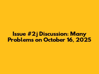 Issue #2j Discussion: Many Problems on October 16, 2025
