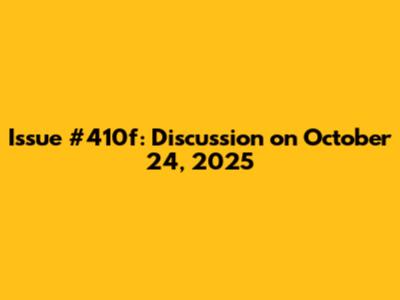 Issue #410f: Discussion on October 24, 2025