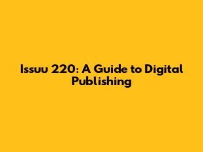 Issuu 220: A Guide to Digital Publishing