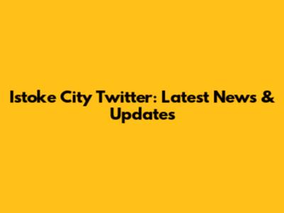Istoke City Twitter: Latest News & Updates