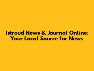 Istroud News & Journal Online: Your Local Source for News