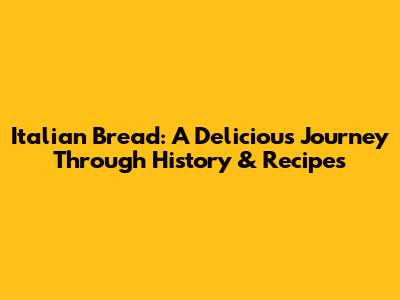 Italian Bread: A Delicious Journey Through History & Recipes