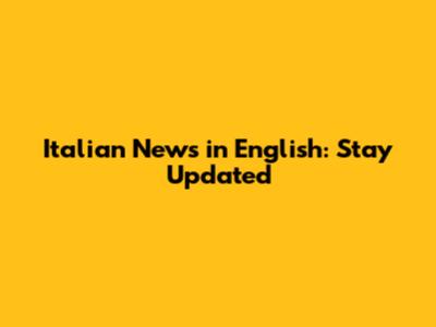 Italian News in English: Stay Updated