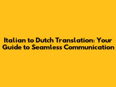 Italian to Dutch Translation: Your Guide to Seamless Communication
