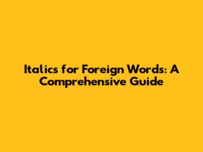 Italics for Foreign Words: A Comprehensive Guide