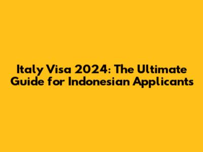 Italy Visa 2024: The Ultimate Guide for Indonesian Applicants