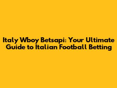 Italy Wboy Betsapi: Your Ultimate Guide to Italian Football Betting