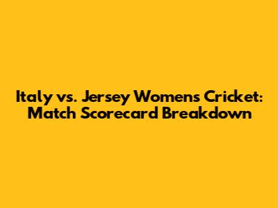 Italy vs. Jersey Women's Cricket: Match Scorecard Breakdown