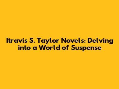 Itravis S. Taylor Novels: Delving into a World of Suspense