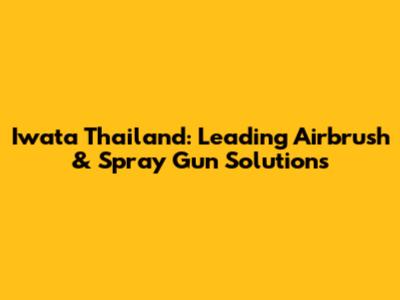 Iwata Thailand: Leading Airbrush & Spray Gun Solutions